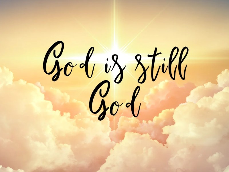 God is STILL…